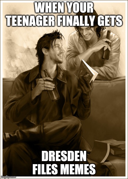 Dresden | WHEN YOUR TEENAGER FINALLY GETS; DRESDEN FILES MEMES | image tagged in dresden | made w/ Imgflip meme maker