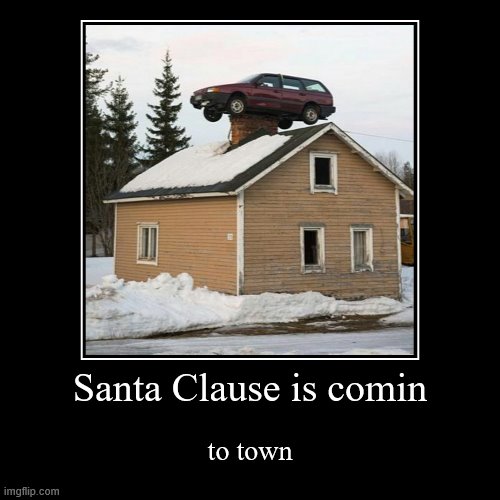 Santa clause is comin to town | image tagged in funny,demotivationals | made w/ Imgflip demotivational maker