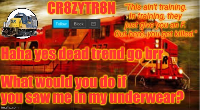 TempAnnouncement2 | Haha yes dead trend go brr; What would you do if you saw me in my underwear? | image tagged in tempannouncement2 | made w/ Imgflip meme maker