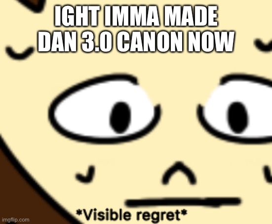 A A A A A A A A A A A A A A A A A A A A A | IGHT IMMA MADE DAN 3.0 CANON NOW | image tagged in oc | made w/ Imgflip meme maker