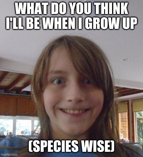 Messing With A Trend For The 10000th Time | WHAT DO YOU THINK I'LL BE WHEN I GROW UP; (SPECIES WISE) | image tagged in evil me | made w/ Imgflip meme maker