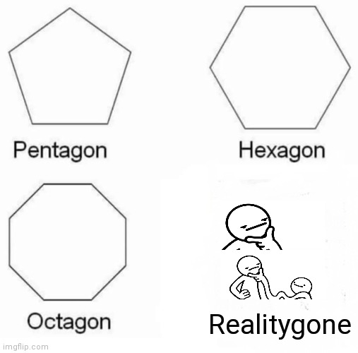 :/ :l okay | Realitygone | image tagged in memes,pentagon hexagon octagon | made w/ Imgflip meme maker