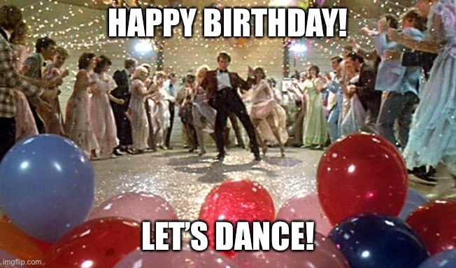 Footloose Birthday | HAPPY BIRTHDAY! LET’S DANCE! | image tagged in happy birthday | made w/ Imgflip meme maker