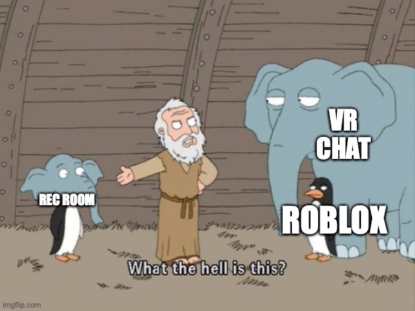 What the hell is this? |  VR CHAT; REC ROOM; ROBLOX | image tagged in what the hell is this | made w/ Imgflip meme maker