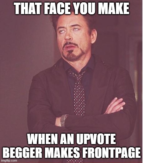 blakrodo3 | THAT FACE YOU MAKE; WHEN AN UPVOTE BEGGER MAKES FRONTPAGE | image tagged in memes,face you make robert downey jr | made w/ Imgflip meme maker