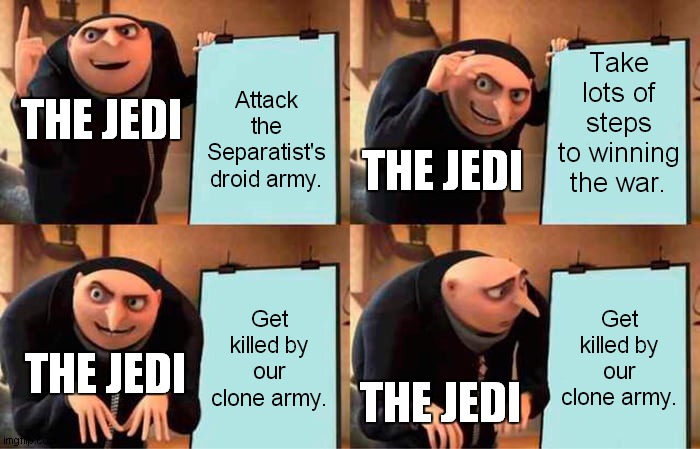 Order 66 | Take lots of steps to winning the war. Attack the Separatist's droid army. THE JEDI; THE JEDI; Get killed by our clone army. Get killed by our clone army. THE JEDI; THE JEDI | image tagged in memes,gru's plan,star wars,order 66,clone,the jedi | made w/ Imgflip meme maker
