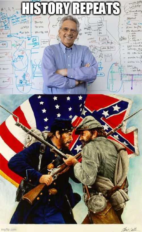 HISTORY REPEATS | image tagged in memes,engineering professor,civil war soldiers | made w/ Imgflip meme maker