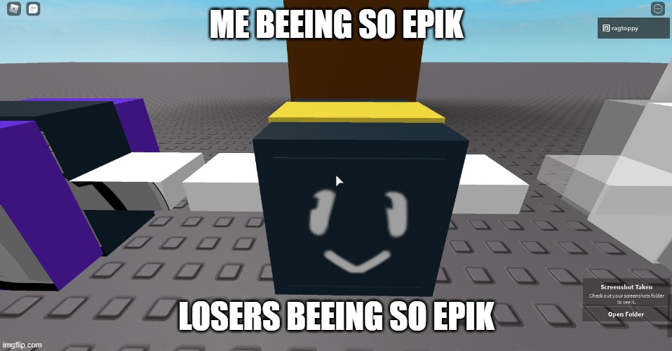 Epik Beh | ME BEEING SO EPIK; LOSERS BEEING SO EPIK | image tagged in epik beh | made w/ Imgflip meme maker