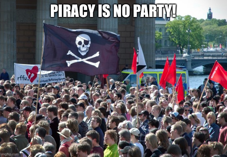 Piracy Party! | PIRACY IS NO PARTY! | image tagged in piracy party | made w/ Imgflip meme maker