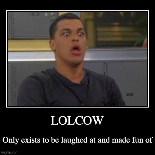 Lolcow | image tagged in funny,demotivationals,josh martinez,the challenge,big brother,lolcow | made w/ Imgflip demotivational maker
