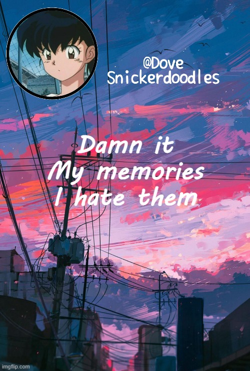 Announcement | Damn it
My memories
I hate them | image tagged in announcement | made w/ Imgflip meme maker