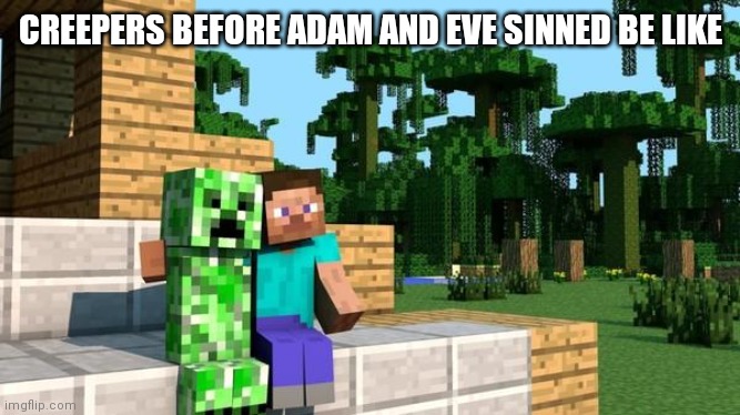 minecraft friendship | CREEPERS BEFORE ADAM AND EVE SINNED BE LIKE | image tagged in minecraft friendship | made w/ Imgflip meme maker