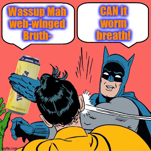 Bat Tea | CAN it
worm
breath! Wassup Mah
web-winged
Bruth- | image tagged in twisted tea,batman slap,robin slap | made w/ Imgflip meme maker