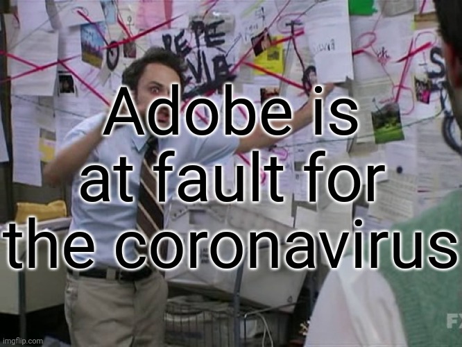 Charlie Conspiracy (Always Sunny in Philidelphia) | Adobe is at fault for the coronavirus | image tagged in charlie conspiracy always sunny in philidelphia | made w/ Imgflip meme maker