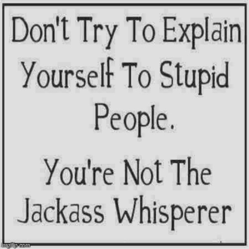 Just some friendly advice... | image tagged in jackass whisperer,memes,advice | made w/ Imgflip meme maker