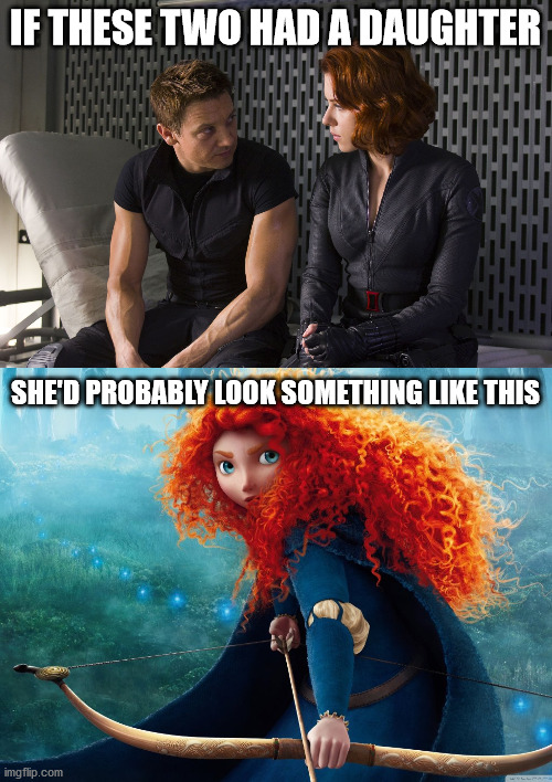 Am I not wrong? | IF THESE TWO HAD A DAUGHTER; SHE'D PROBABLY LOOK SOMETHING LIKE THIS | image tagged in marvel,avengers,hawkeye,black widow,merida brave | made w/ Imgflip meme maker