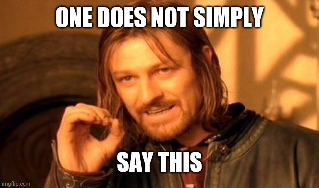 One Does Not Simply Meme | ONE DOES NOT SIMPLY SAY THIS | image tagged in memes,one does not simply | made w/ Imgflip meme maker