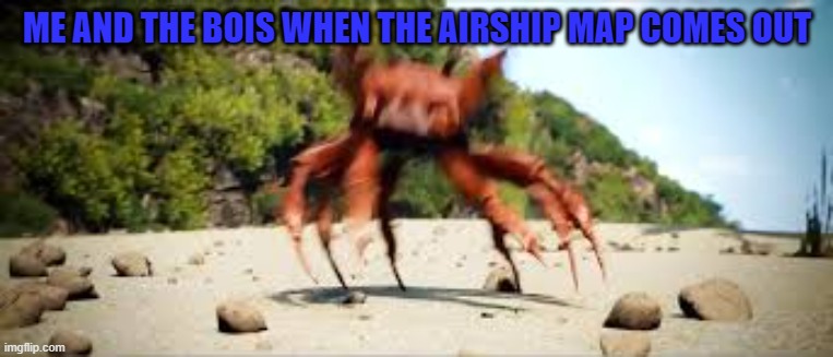 Crab rave (1 point) | ME AND THE BOIS WHEN THE AIRSHIP MAP COMES OUT | image tagged in crab rave | made w/ Imgflip meme maker