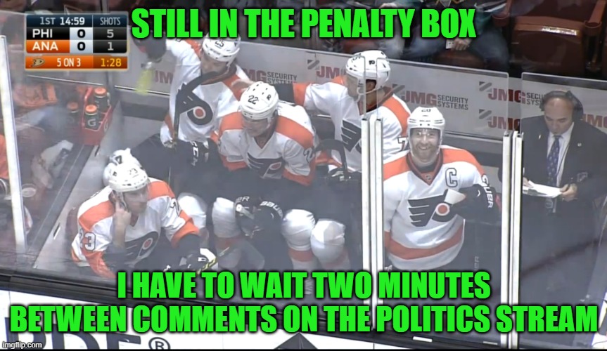 Sorry :) | STILL IN THE PENALTY BOX; I HAVE TO WAIT TWO MINUTES BETWEEN COMMENTS ON THE POLITICS STREAM | image tagged in penalty box,imgflip mods | made w/ Imgflip meme maker