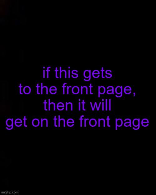 black | if this gets to the front page, then it will get on the front page | image tagged in black | made w/ Imgflip meme maker