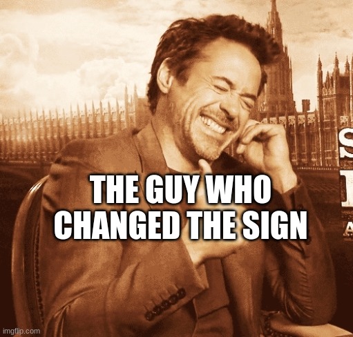 laughing | THE GUY WHO CHANGED THE SIGN | image tagged in laughing | made w/ Imgflip meme maker