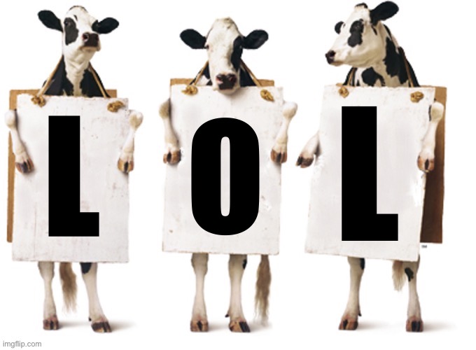 Self-explanatory | L; O; L | image tagged in chick-fil-a 3 cow billboard fixed textboxes | made w/ Imgflip meme maker
