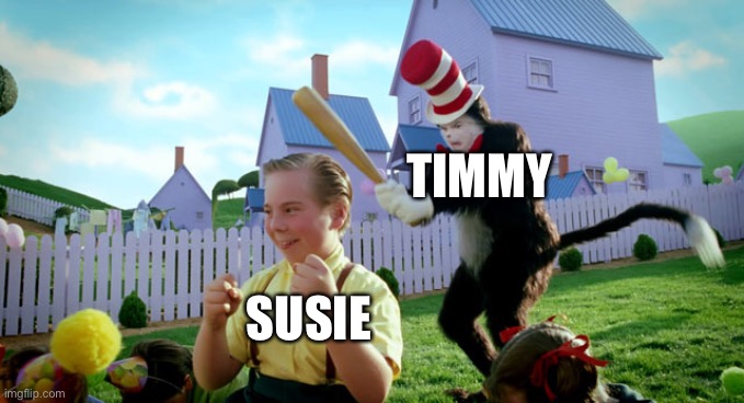 Cat in the hat with a bat. (______ Colorized) | TIMMY SUSIE | image tagged in cat in the hat with a bat ______ colorized | made w/ Imgflip meme maker