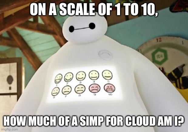 Baymax Guest Experience | ON A SCALE OF 1 TO 10, HOW MUCH OF A SIMP FOR CLOUD AM I? | image tagged in baymax guest experience | made w/ Imgflip meme maker