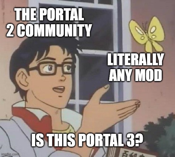 well? is it??? | THE PORTAL 2 COMMUNITY; LITERALLY ANY MOD; IS THIS PORTAL 3? | image tagged in memes,is this a pigeon,portal 2,portal | made w/ Imgflip meme maker
