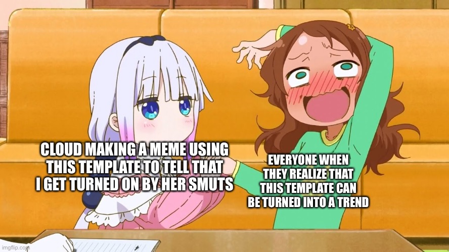 enter the kannagasm | CLOUD MAKING A MEME USING THIS TEMPLATE TO TELL THAT I GET TURNED ON BY HER SMUTS; EVERYONE WHEN THEY REALIZE THAT THIS TEMPLATE CAN BE TURNED INTO A TREND | image tagged in enter the kannagasm | made w/ Imgflip meme maker