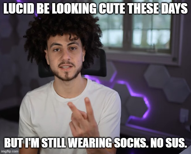 Lucid Cute Tho (Facts) | LUCID BE LOOKING CUTE THESE DAYS; BUT I'M STILL WEARING SOCKS. NO SUS. | image tagged in lucid,alex,iamlucid,facts,memes,no sus | made w/ Imgflip meme maker