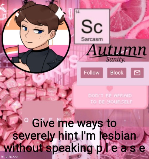Give me ways to severely hint I'm lesbian without speaking p l e a s e | made w/ Imgflip meme maker