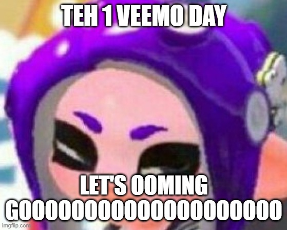 Smug Veemo | TEH 1 VEEMO DAY; LET'S OOMING GOOOOOOOOOOOOOOOOOOOO | image tagged in smug veemo | made w/ Imgflip meme maker