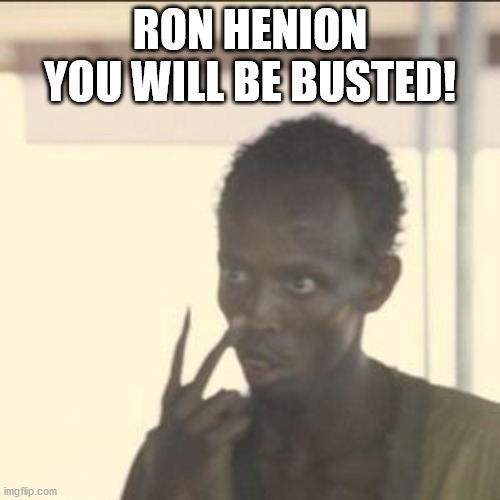 Look At Me Meme | RON HENION YOU WILL BE BUSTED! | image tagged in memes,look at me | made w/ Imgflip meme maker