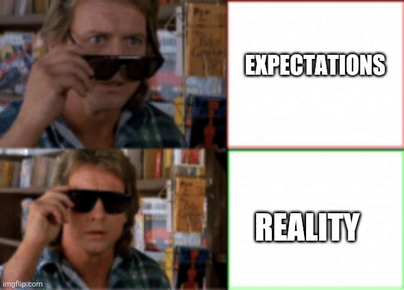 They live sunglasses | EXPECTATIONS REALITY | image tagged in they live sunglasses | made w/ Imgflip meme maker