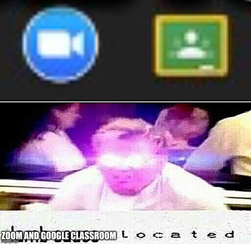 ZOOM AND GOOGLE CLASSROOM | image tagged in lamb sauce l o c a t e d | made w/ Imgflip meme maker