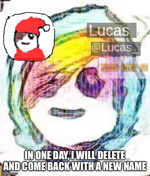 FESTIVE | IN ONE DAY, I WILL DELETE AND COME BACK WITH A NEW NAME | image tagged in festive | made w/ Imgflip meme maker