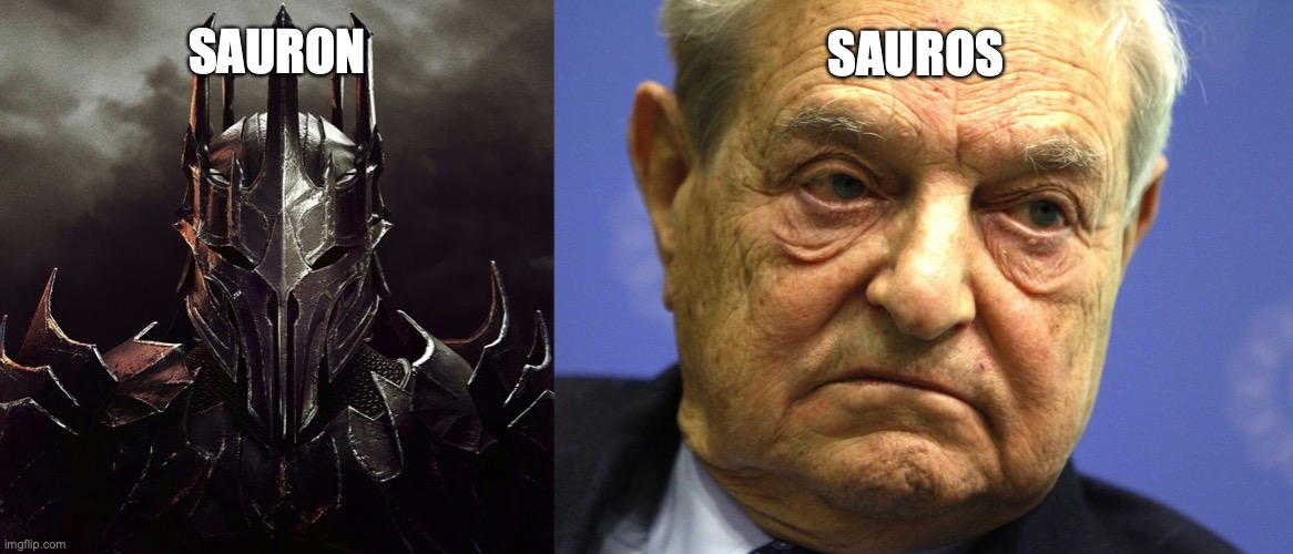 Sauron/Sauros | SAURON; SAUROS | image tagged in george soros,sameshitdifferentbucket,evil,xunts | made w/ Imgflip meme maker