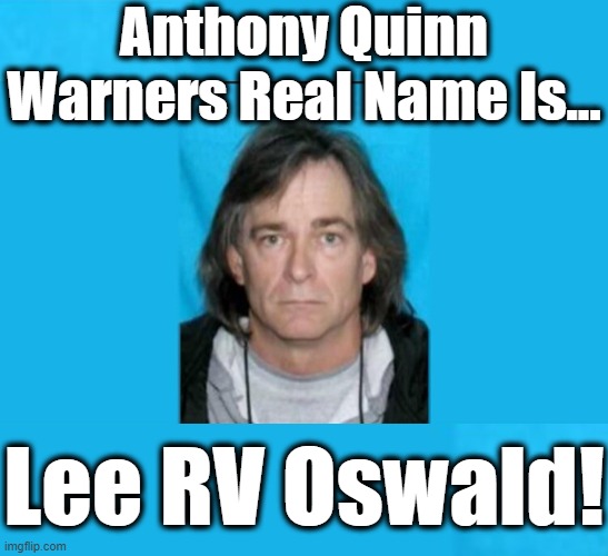 “I AM JUST A PATSY!” His Motives Can Never Be Realy Known Now. So when you’re alone and life is making you lonely............... | Anthony Quinn Warners Real Name Is... Lee RV Oswald! | image tagged in anthony quinn warner,nashville,at and t bombing,fbi involvment,dominion server,evacuate the murrah building | made w/ Imgflip meme maker