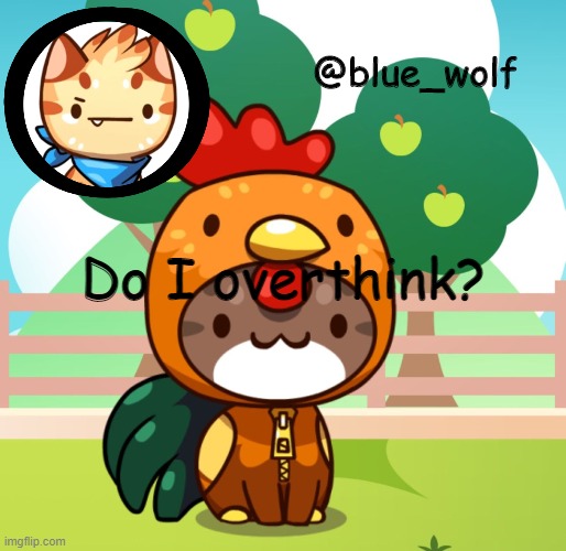 I think I do. | Do I overthink? | image tagged in blue wolfs announcement thing | made w/ Imgflip meme maker