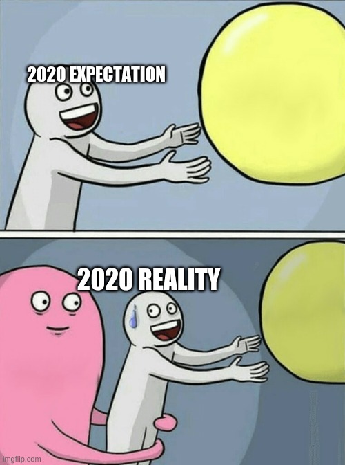 Running Away Balloon | 2020 EXPECTATION; 2020 REALITY | image tagged in memes,running away balloon | made w/ Imgflip meme maker