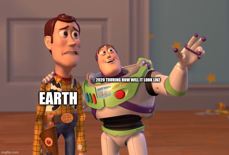 X, X Everywhere | EARTH; 2020 TOURING HOW WILL IT LOOK LIKE | image tagged in memes,x x everywhere | made w/ Imgflip meme maker