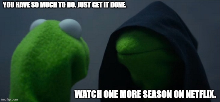 So Much To Do | YOU HAVE SO MUCH TO DO. JUST GET IT DONE. WATCH ONE MORE SEASON ON NETFLIX. | image tagged in memes,evil kermit,netflix | made w/ Imgflip meme maker