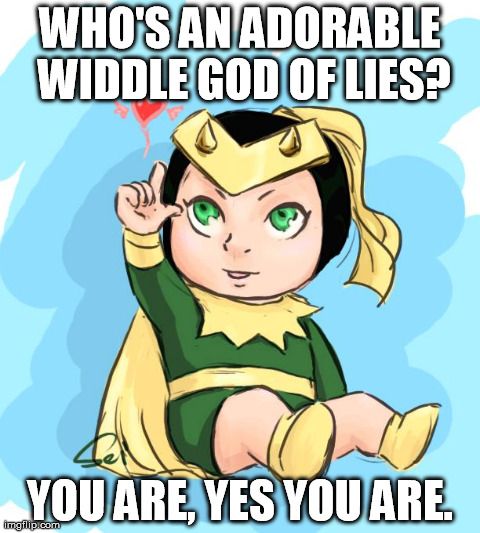 WHO'S AN ADORABLE WIDDLE GOD OF LIES? YOU ARE, YES YOU ARE. | made w/ Imgflip meme maker