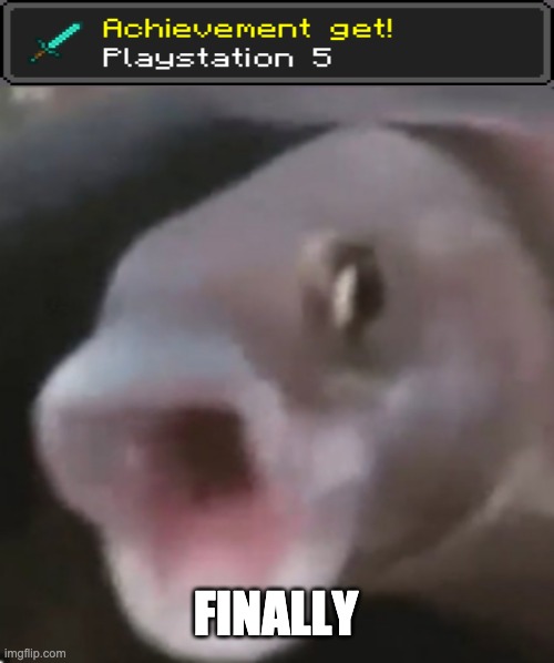 When you finally get the PS. | FINALLY | image tagged in poggers fish | made w/ Imgflip meme maker