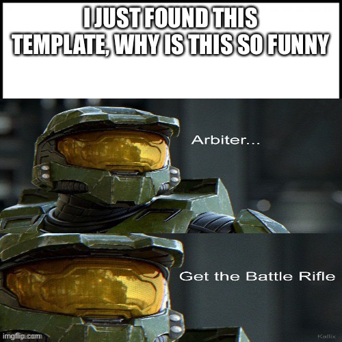 Who gets it(I didn’t make it) | I JUST FOUND THIS TEMPLATE, WHY IS THIS SO FUNNY | image tagged in halo arbiter get the battle rifle | made w/ Imgflip meme maker