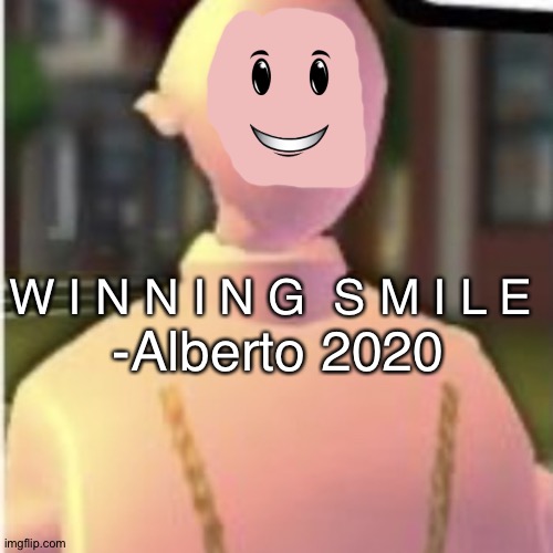 Winning SMILEE | -Alberto 2020; W I N N I N G  S M I L E | image tagged in earthworm sally by astronify,winning smile,winning,roblox,flamingo,albert | made w/ Imgflip meme maker