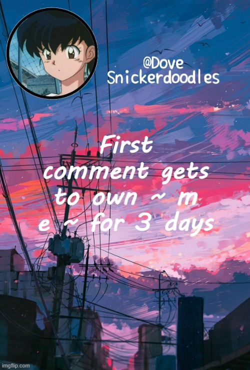 Announcement | First comment gets to own ~ m e ~ for 3 days | image tagged in announcement | made w/ Imgflip meme maker