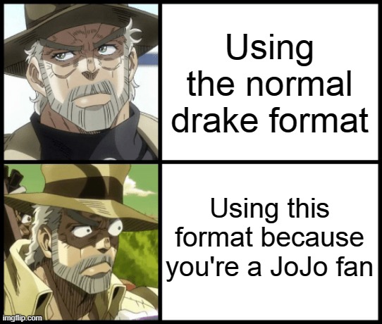 jojo reference | Using the normal drake format; Using this format because you're a JoJo fan | image tagged in joseph joestar the drake | made w/ Imgflip meme maker