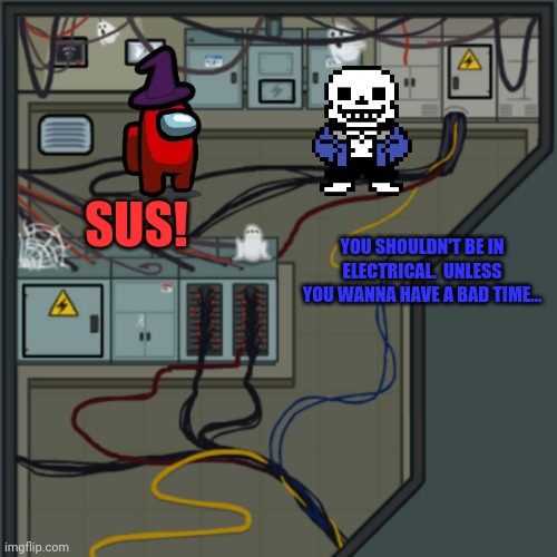 Among us x undertale crossover | YOU SHOULDN'T BE IN ELECTRICAL.  UNLESS YOU WANNA HAVE A BAD TIME... SUS! | image tagged in among us,undertale,suspicious,red crewmate,sans undertale,dont go into electrical | made w/ Imgflip meme maker